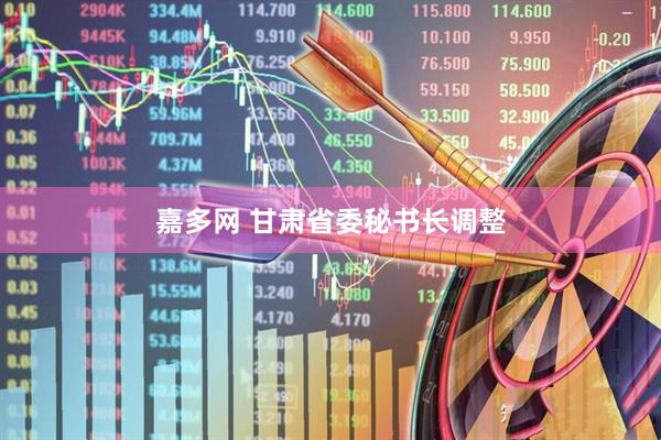 嘉多网 甘肃省委秘书长调整